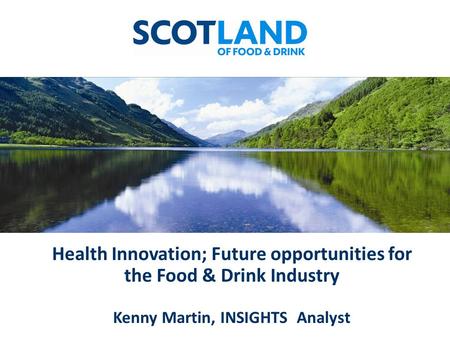 Health Innovation; Future opportunities for the Food & Drink Industry Kenny Martin, INSIGHTS Analyst.