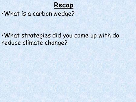 Recap What is a carbon wedge? What strategies did you come up with do reduce climate change?