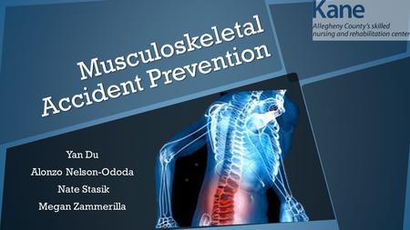 Musculoskeletal Accident Prevention Yan Du Alonzo Nelson-Ododa Nate Stasik Nate Stasik Megan Zammerilla.