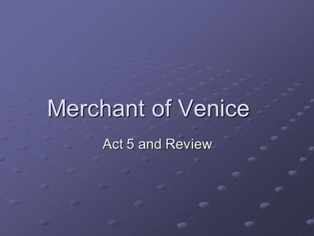 Merchant of Venice Act 5 and Review. Act 4 Plot Who is the Duke of Venice? The highest authority in Venice The highest authority in Venice What does the.