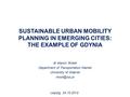 SUSTAINABLE URBAN MOBILITY PLANNING IN EMERGING CITIES: THE EXAMPLE OF GDYNIA dr Marcin Wolek Department of Transportation Market University of Gdansk.