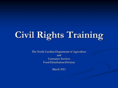 Civil Rights Training The North Carolina Department of Agriculture and Consumer Services Food Distribution Division March 2011.