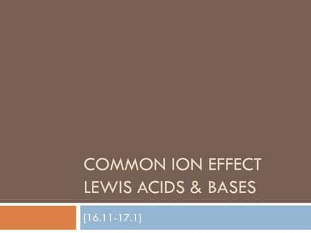 COMMON ION EFFECT LEWIS ACIDS & BASES [16.11-17.1]