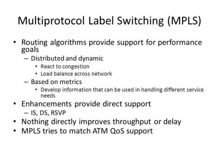 Multiprotocol Label Switching (MPLS) Routing algorithms provide support for performance goals – Distributed and dynamic React to congestion Load balance.