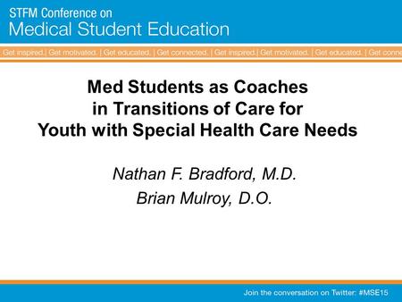 Med Students as Coaches in Transitions of Care for Youth with Special Health Care Needs Nathan F. Bradford, M.D. Brian Mulroy, D.O.