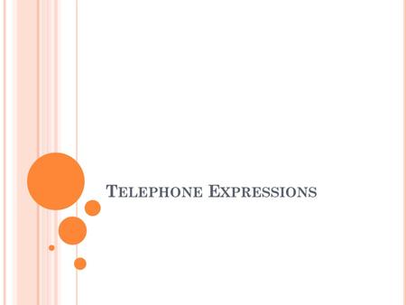 T ELEPHONE E XPRESSIONS. There are certain expressions that are always used while talking on the telephone. Even though it is not impossible to use more.