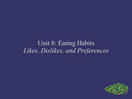 Unit 8: Eating Habits Likes, Dislikes, and Preferences.