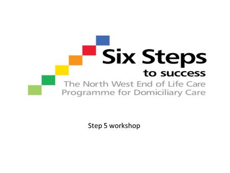 Step 5 workshop. Step 5 - Plan Recognising when an individual enters the dying phase Appropriate and inappropriate hospital admissions at end of life.