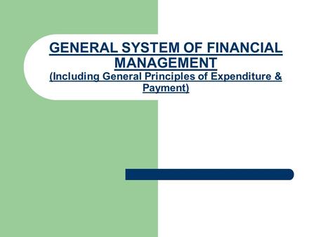 GENERAL SYSTEM OF FINANCIAL MANAGEMENT (Including General Principles of Expenditure & Payment)