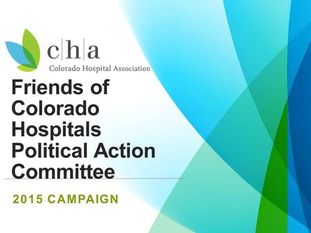 Friends of Colorado Hospitals Political Action Committee 2015 CAMPAIGN.