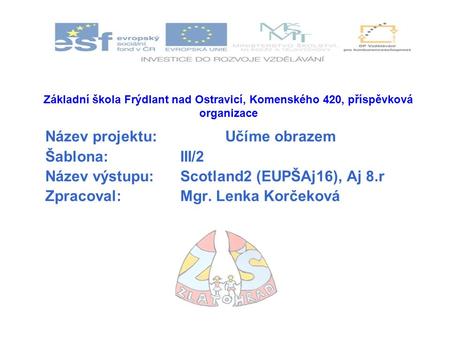 Základní škola Frýdlant nad Ostravicí, Komenského 420, příspěvková organizace Název projektu:Učíme obrazem Šablona:III/2 Název výstupu:Scotland2 (EUPŠAj16),