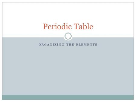 ORGANIZING THE ELEMENTS Periodic Table. History 1700’s Lavoisier compiled a list of known elements 1829- Dobereiner published classification system. Grouped.