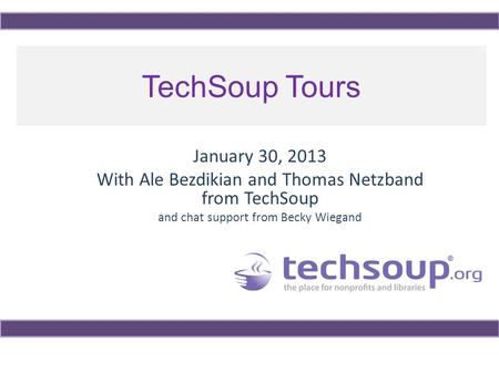 TechSoup Tours January 30, 2013 With Ale Bezdikian and Thomas Netzband from TechSoup and chat support from Becky Wiegand.