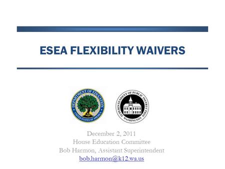 ESEA FLEXIBILITY WAIVERS December 2, 2011 House Education Committee Bob Harmon, Assistant Superintendent