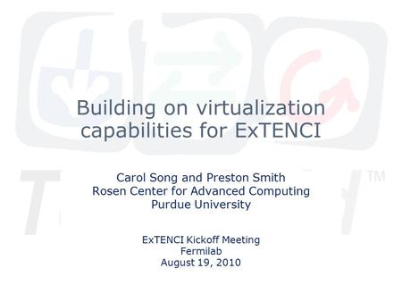 Building on virtualization capabilities for ExTENCI Carol Song and Preston Smith Rosen Center for Advanced Computing Purdue University ExTENCI Kickoff.