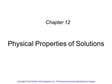 Physical Properties of Solutions Chapter 12 Copyright © The McGraw-Hill Companies, Inc. Permission required for reproduction or display.