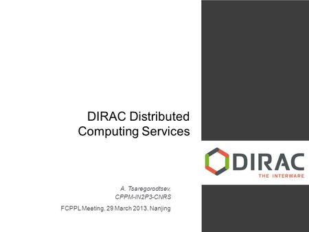 DIRAC Distributed Computing Services A. Tsaregorodtsev, CPPM-IN2P3-CNRS FCPPL Meeting, 29 March 2013, Nanjing.