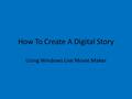 How To Create A Digital Story Using Windows Live Movie Maker.