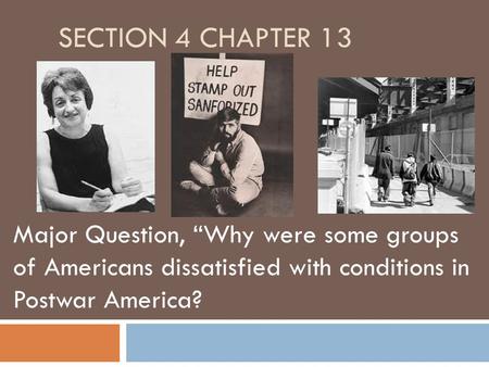 Section 4 Chapter 13 Major Question, “Why were some groups of Americans dissatisfied with conditions in Postwar America?