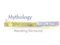 Mythology Narrating the Sacred. For the ancient Greeks … Myths defined the powers that drove the universe. They personified these powers, to make them.