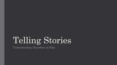 Telling Stories Understanding Narration in Film. A Short History 1900—1920s  First films were absent of narrative  Borrowed from existing stories (popular.