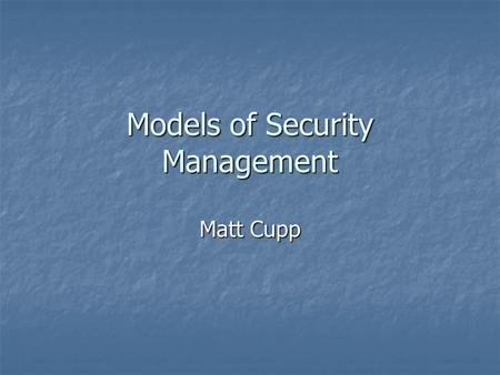 Models of Security Management Matt Cupp. Overview What is Security Management? What is Security Management? ISO/IEC 17799 ISO/IEC 17799 NIST Special Publication.