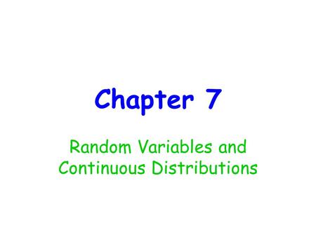 Chapter 7 Random Variables and Continuous Distributions.