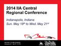 RACING TO RELEVANCE Indianapolis, IN / May 18 - 21, 2014 2014 IIA Central Regional Conference Indianapolis, Indiana Sun. May 18 th to Wed. May 21 st.