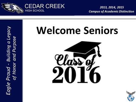Eagle Proud – Building a Legacy of Honor and Purpose 2013, 2014, 2015 Campus of Academic Distinction Eagle Proud – Building a Legacy of Honor and Purpose.