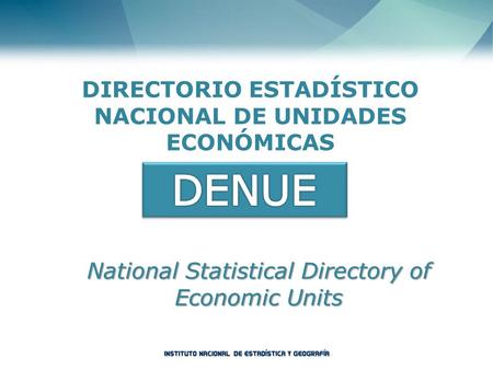 DIRECTORIO ESTADÍSTICO NACIONAL DE UNIDADES ECONÓMICAS National Statistical Directory of Economic Units.