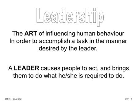 The ART of influencing human behaviour In order to accomplish a task in the manner desired by the leader. A LEADER causes people to act, and brings them.