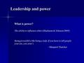 Leadership and power What is power? The ability to influence others (Hackman & Johnson 2009) Being powerful is like being a lady. If you have to tell people.