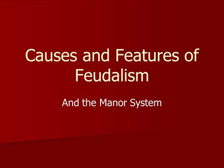 Causes and Features of Feudalism And the Manor System.