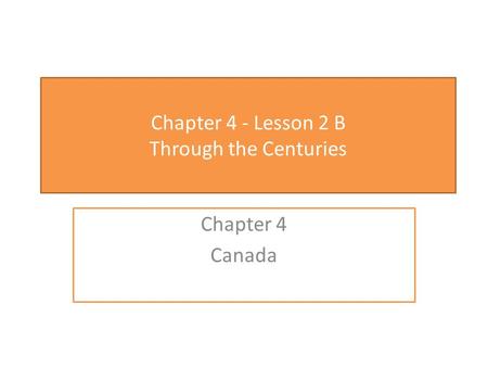 Chapter 4 - Lesson 2 B Through the Centuries Chapter 4 Canada.