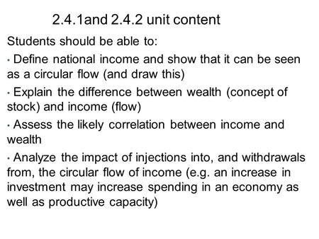 2.4.1and 2.4.2 unit content Students should be able to: Define national income and show that it can be seen as a circular flow (and draw this) Explain.