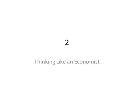 2 Thinking Like an Economist. Economics trains you to.... – Think in terms of __________. – Evaluate the cost of individual and social _______. – Examine.