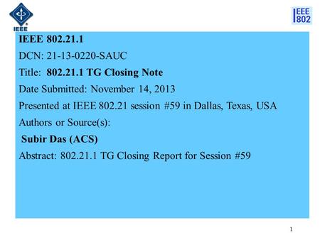 IEEE 802.21.1 DCN: 21-13-0220-SAUC Title: 802.21.1 TG Closing Note Date Submitted: November 14, 2013 Presented at IEEE 802.21 session #59 in Dallas, Texas,