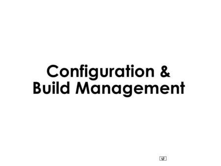 Configuration & Build Management. Why Software Configuration Management ? The problem: Multiple people have to work on software that is changing More.