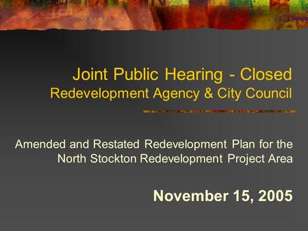 Joint Public Hearing - Closed Redevelopment Agency & City Council Amended and Restated Redevelopment Plan for the North Stockton Redevelopment Project.