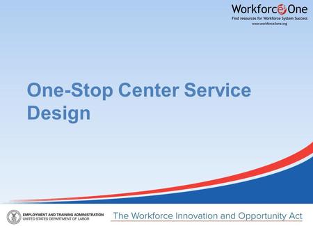 One-Stop Center Service Design. Presenter Kim Vitelli Division Chief of National Programs, Tools, and Technical Assistance Office of Workforce Investment.