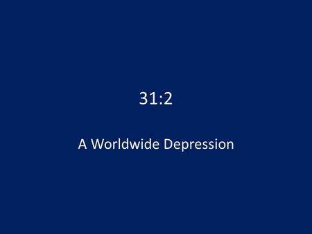 31:2 A Worldwide Depression. Postwar Europe Unstable New Democracies: – 1914-1918: last of absolute rulers overthrown – New Russian democracy devolves.