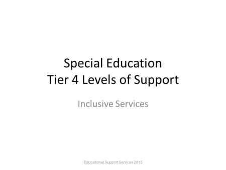 Special Education Tier 4 Levels of Support Inclusive Services Educational Support Services 2015.