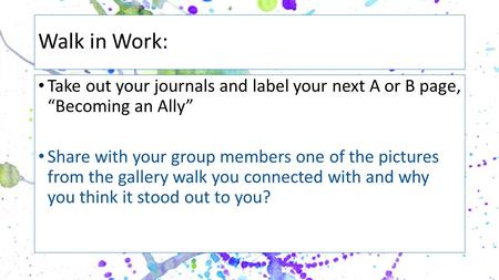 Walk in Work: Take out your journals and label your next A or B page, “Becoming an Ally” Share with your group members one of the pictures from the gallery.