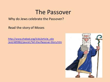 The Passover  /aid/485982/jewish/Tell-the-Passover-Story.htm Why do Jews celebrate the Passover? Read the story of.