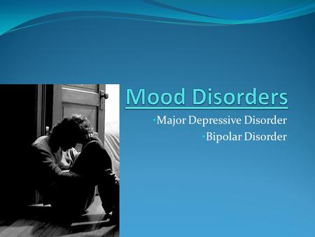 Major Depressive Disorder Bipolar Disorder. Magnified states of either: Depression: Lethargic, listless state characterized by sadness. Mania: Excited.