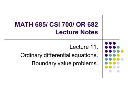 MATH 685/ CSI 700/ OR 682 Lecture Notes Lecture 11. Ordinary differential equations. Boundary value problems.