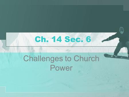 Ch. 14 Sec. 6 Challenges to Church Power. Church Power Weakens After Pope Innocent III, the worldly power of the church weakened The kings of England,