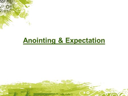 Anointing & Expectation. Acts 3:6 Peter said, I don't have any silver or gold! But I will give you what I do have. In the name of Jesus Christ from Nazareth,