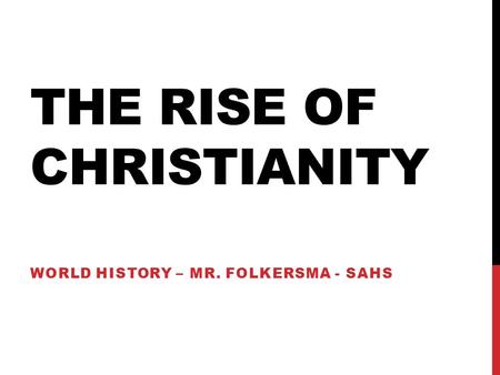 THE RISE OF CHRISTIANITY WORLD HISTORY – MR. FOLKERSMA - SAHS.