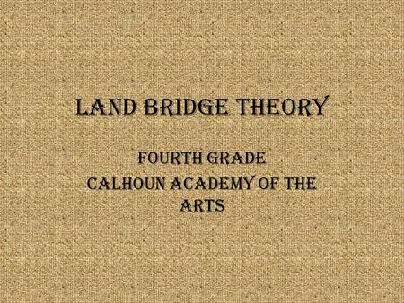 Land Bridge Theory Fourth Grade Calhoun Academy of the Arts.